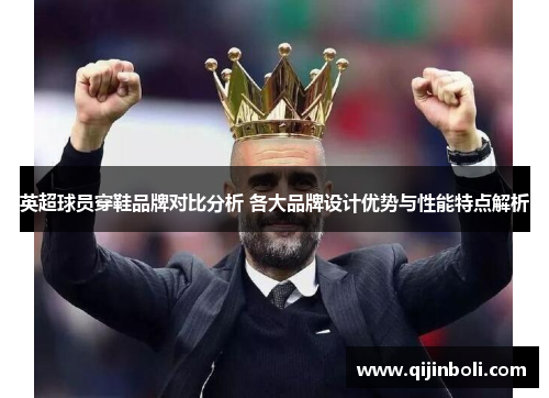英超球员穿鞋品牌对比分析 各大品牌设计优势与性能特点解析
